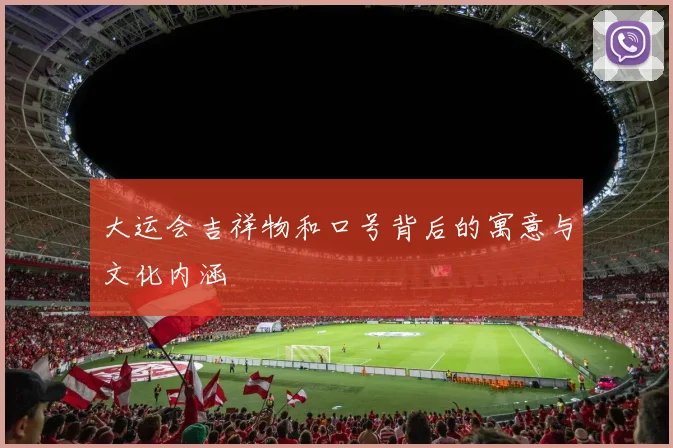 大运会吉祥物和口号背后的寓意与文化内涵