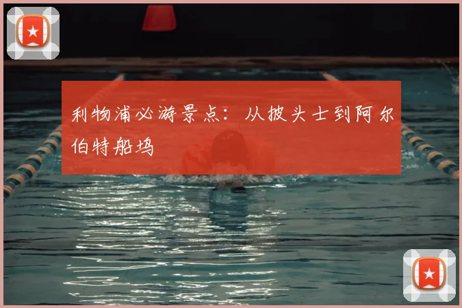 利物浦必游景点：从披头士到阿尔伯特船坞