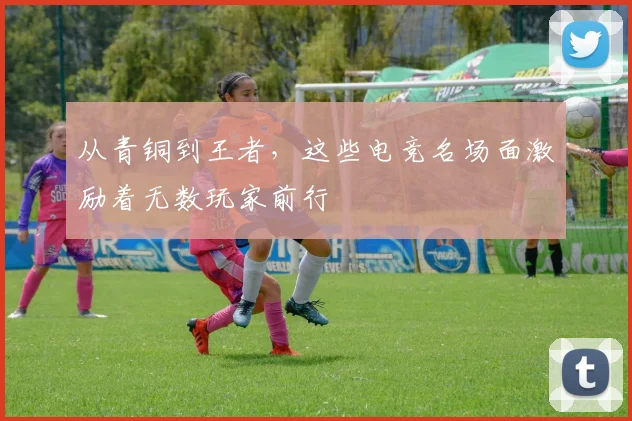 从青铜到王者,这些电竞名场面激励着无数玩家前行