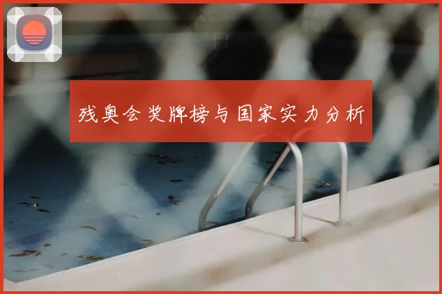 残奥会奖牌榜与国家实力分析
